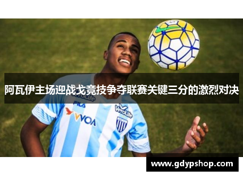 阿瓦伊主场迎战戈竞技争夺联赛关键三分的激烈对决